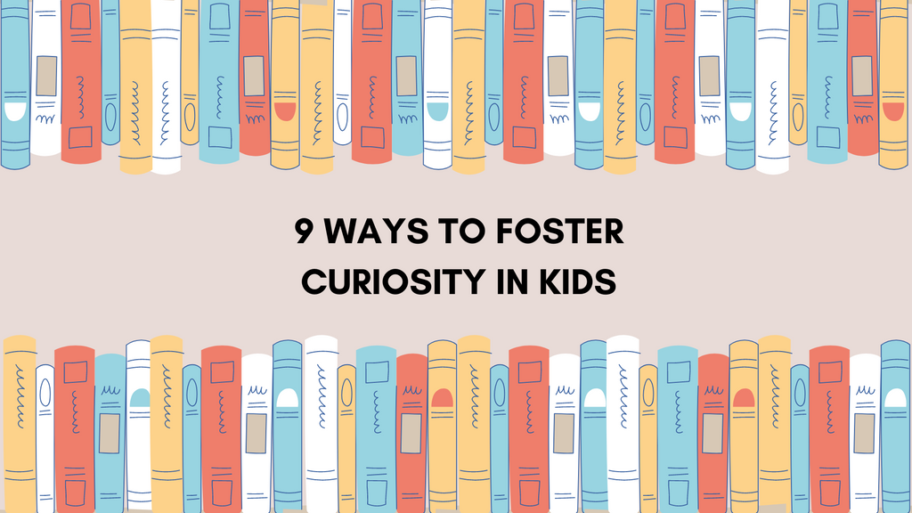 9 Ways To Foster Curiosity in Kids